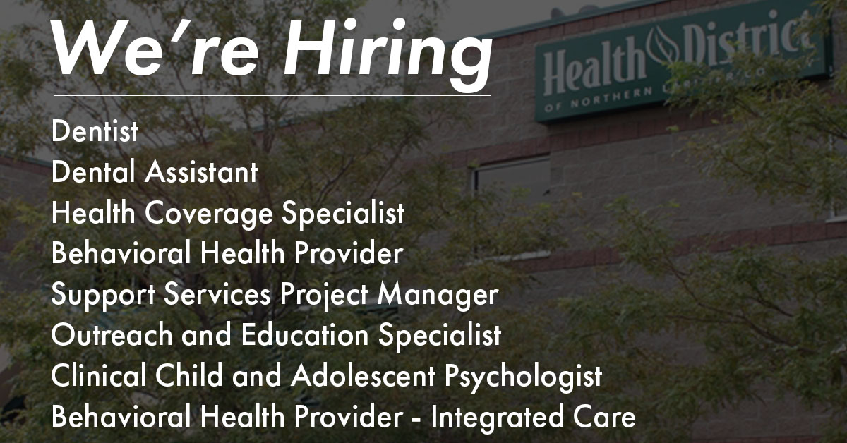 We're hiring: 

Dentist
Dental Assistant
Behavioral Health Provider
Health Coverage Specialist
Support Services Project Manager
Outreach and Education Specialist
Clinical Child and Adolescent Psychologist
Behavioral Health Provider - Integrated Care

healthdistrict.org/jobs
