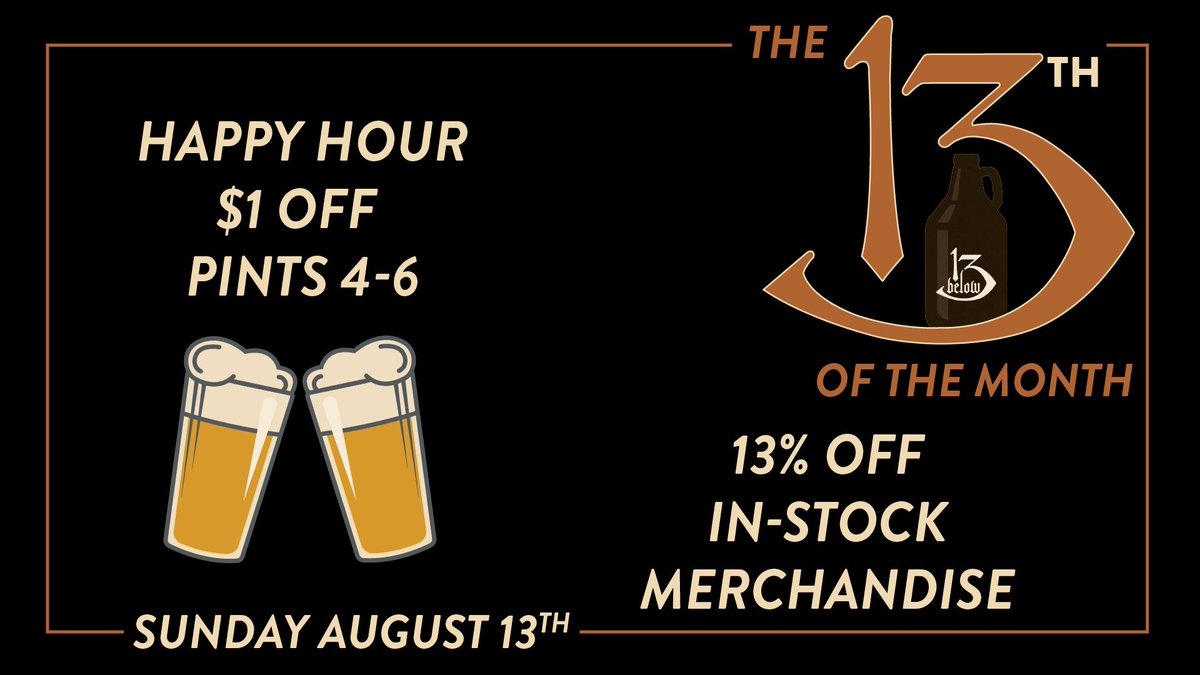 Join 13 Below to celebrate the 13th of the month! We will have Happy hour 4-6 ($1 off pints!), 13% off Merchandise and since it's also Sunday, $13* Growler Fills!
*$16 for Wedding Day.