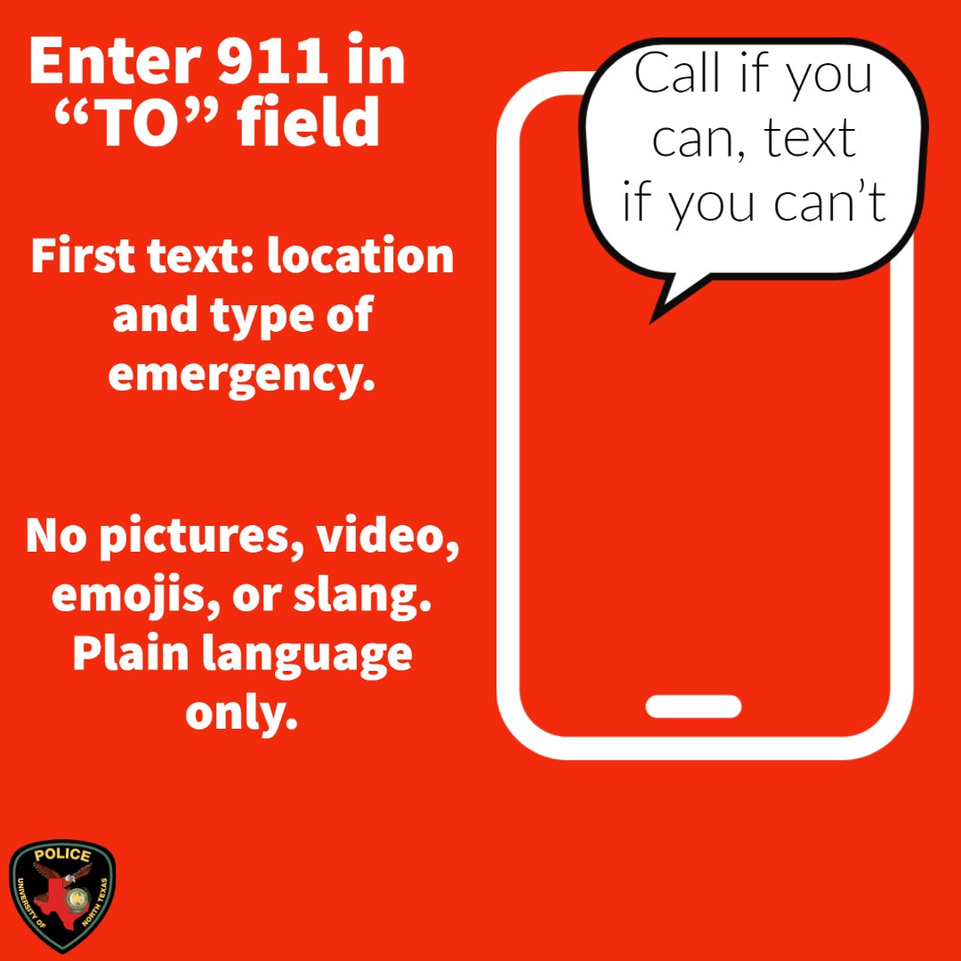 Did you know you can text 9-1-1 while at UNT? Be sure to include your location and type of emergency in your first text. Call if you can, text I you can’t. You receive a faster response by calling!