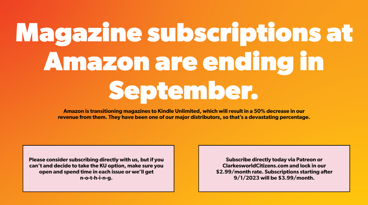 Amazon subscriptions are ending in September. A lot of people haven't moved out yet. If you subscribe there, please read: clarkesworldmagazine.com/amazon-subscri… Our prices are increasing next month, but you lock in the current rate by subscribing at Patreon or ClarkesworldCitizens.