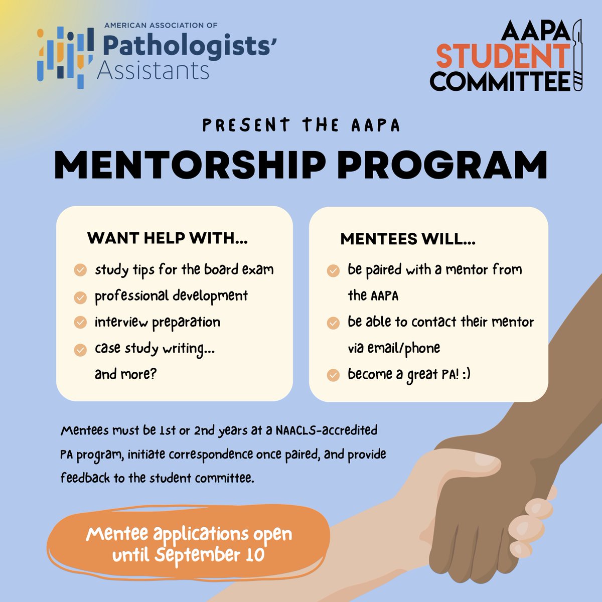 The AAPA and Student Committee are
excited to announce the our new Mentorship Program!
Through this partnership, we hope
you can gain insight and valuable tools to help you on
your journey to becoming a PA. Applications are
available through your Program Representatives.