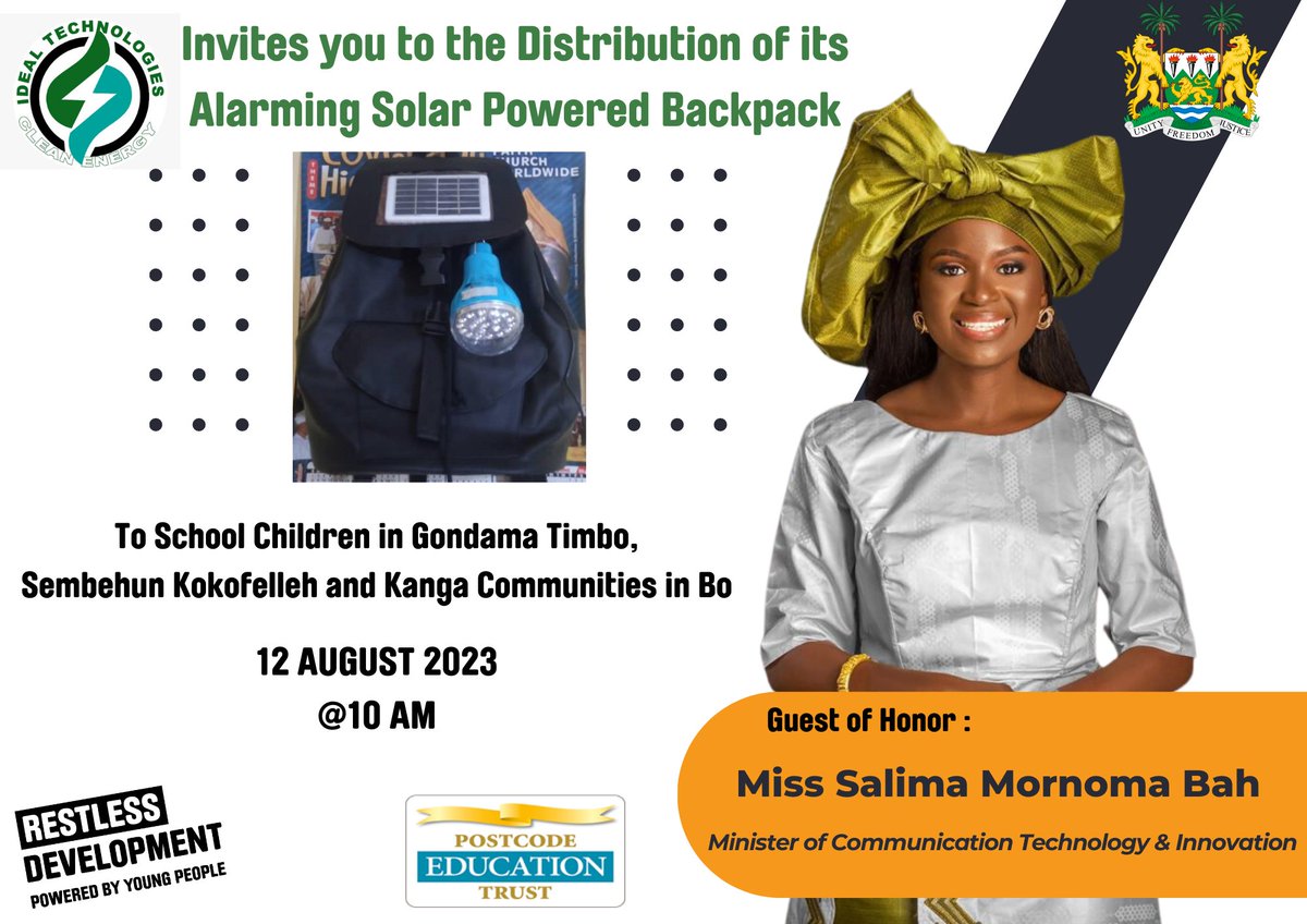 With support from <a href="/RestDevSalone/">Restless Development Sierra Leone</a> &amp; funds from <a href="/PostcodeLottery/">Postcode Lottery</a>, Ideal Technologies invites you to the distribution of its solar powered backpack to school children in Bo. The Minister of Communication Technology &amp; Innovation <a href="/SalimaMBah/">Salima Monorma Bah</a> has consented to serve as guest of honor.