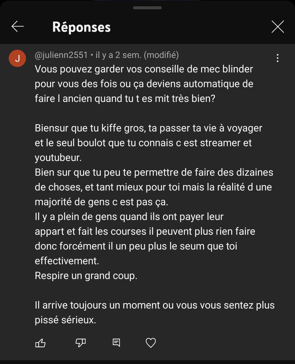 Salut Julien,
Avant d'etre streameur, j'ai travaillé 10 ans, payé en dessous du smic (sans aide), je bossais le week-end et les jours fériés pour payer le loyer pendant que des gens comme toi jalouses et roucoules sur les réseaux sociaux avec leurs iphones 14 pro max de gâté.