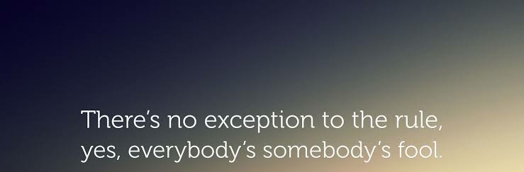 gypsygalexy's tweet image. There&apos;s #no #exception to the #rule, yes, #everybody&apos;s #somebody&apos;s #fool.