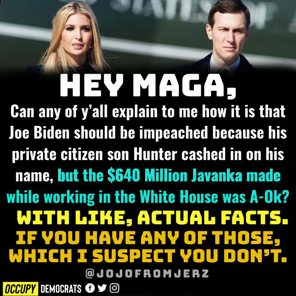 Jared Kushner got $2 billion from the Saudis. Jared and Ivanka made up to $640 million while working in the White House. In a closed-door hearing, Jim Jordan, James Comer, and the House GOP's whistleblower, Devon Archer, testified that President Biden wasn't involved in Hunter