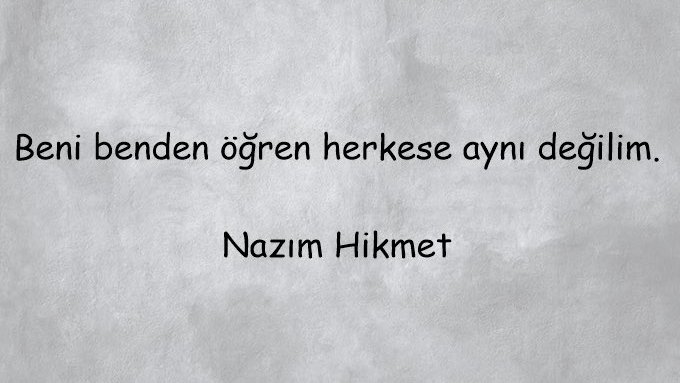 Şair Nazım Hikmet'in söylediği gibi: