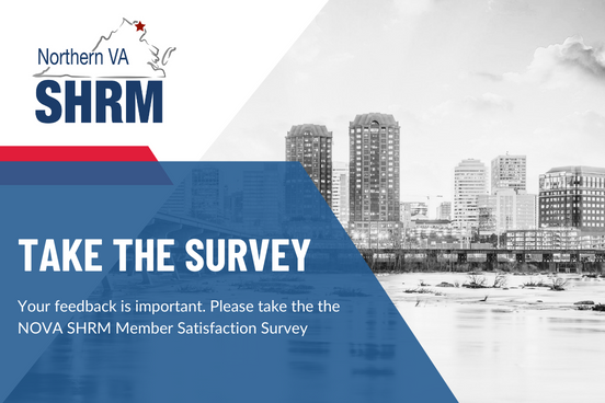 Help improve NOVA SHRM! Take the Member Survey to help us better understand how we can improve and what topics are important to you. It should only take a few minutes of your time and we thank you in advance. form.jotform.com/232204389585159