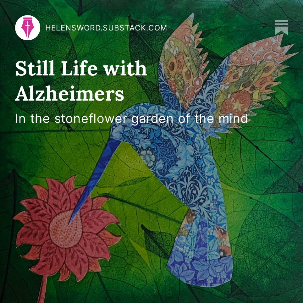 Still Life with Alzheimers - In the stoneflower garden of the mind. Poetry &amp; prompts to help academic, professional, and creative writers stretch their minds through the magic of metaphor. Now on Substack -  helensword.substack.com