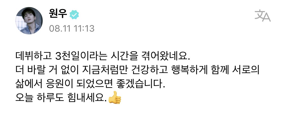 [#WONWOO🌟 Weverse]
230811 -11:13 KST-

➸ It has been 3000 days since debut.
I hope we can continue to support each other in our lives, staying healthy and happy just like now, without wanting anything more. 
Have strength today.👍

#원우 #SEVENTEEN #세븐틴 <a href="/pledis_17/">세븐틴(SEVENTEEN)</a>