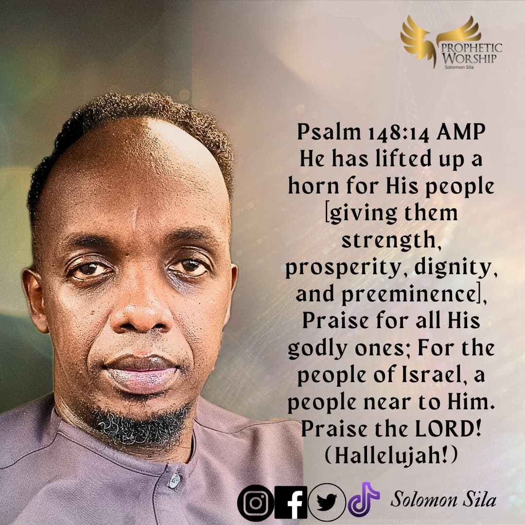 As we get into the weekend may the Lord lift up a horn for you giving you Strength, Prosperity, Dignity and Preeminence.