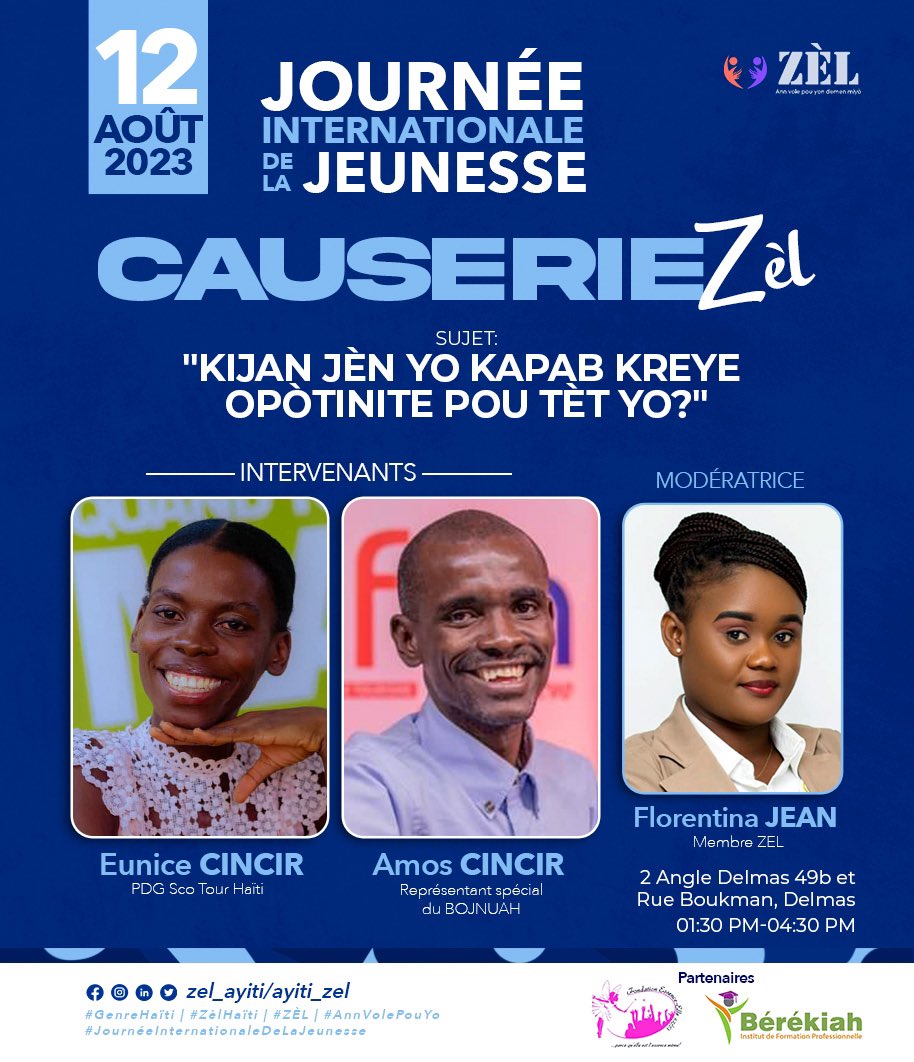 #CauserieZÈL #JournéeInternationaledelaJeunesse
🗓️Samedi 12 Août 2023
🕜01:30 - 04:30 PM
Sujet: “ Kijan jèn yo kapab kreye opòtinite pou tèt yo”

Eunice CINCIR | Fondatrice de REFEHMI
<a href="/AmosCincir/">Amos CINCIR</a> | Représentant Spécial de BOJNUAH
Modératrice
Florentina JEAN | membre de ZÈL.