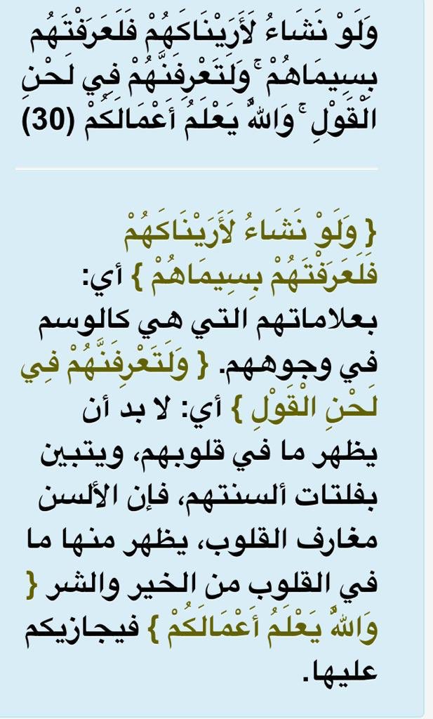 قال الله تعالى:(وَلَوْ نَشَاءُ لَأَرَيْنَاكَهُمْ فَلَعَرَفْتَهُم بِسِيمَاهُمْ ۚ وَلَتَعْرِفَنَّهُمْ فِي لَحْنِ الْقَوْلِ ۚ وَاللَّهُ يَعْلَمُ أَعْمَالَكُمْ ).
سورة محمد.

نعوذ بالله من النفاق وسوء الأخلاق..

ورد في تفسير العلامة عبدالرحمن السعدي رحمه الله تعالى: