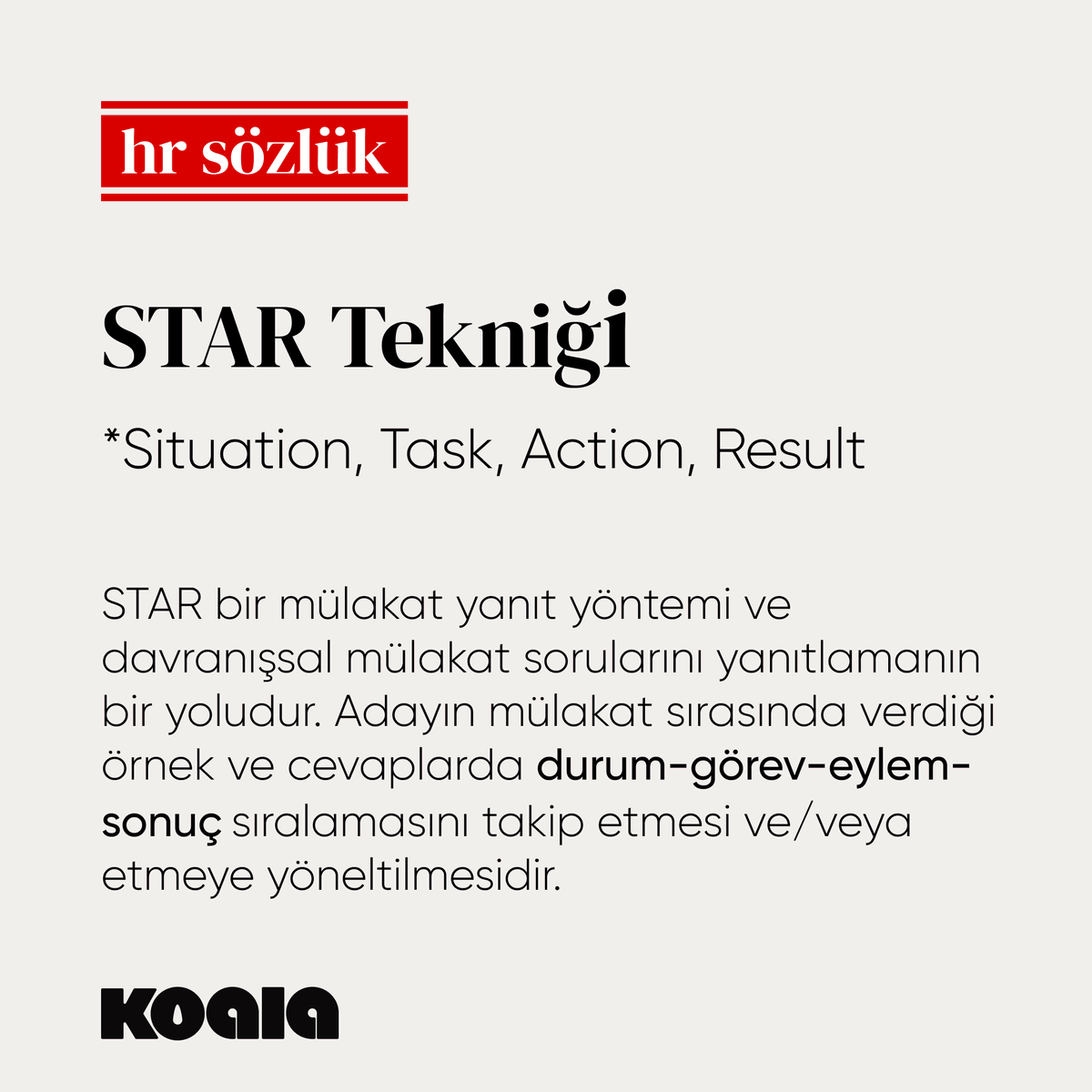 Koala İK Sözlüğü serimize mülakatların en popüler konularından biri olan #startekniği ile devam ediyoruz. STAR bir mülakat yanıt yöntemi ve davranışsal mülakat sorularını yanıtlamanın bir yoludur ve Durum - Görev - Eylem - Sonuç sıralamasını takip eder. #hrsözlük #star #mülakat