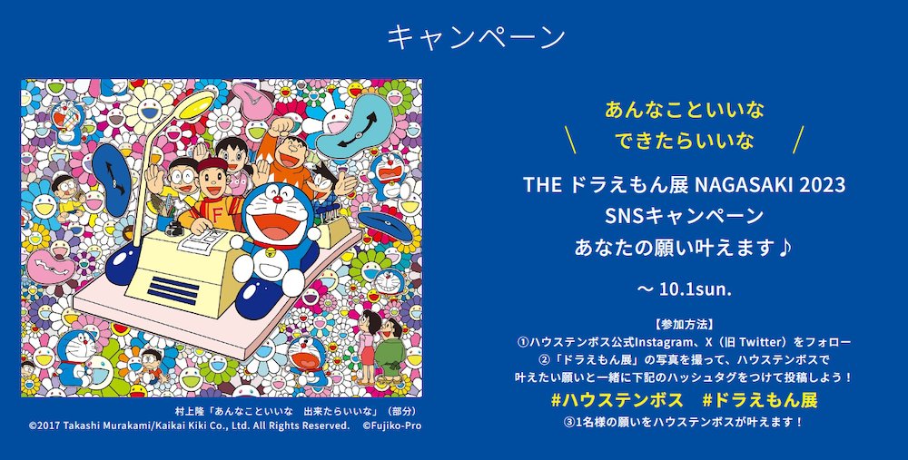 『THE ドラえもん展 NAGASAKI 2023』が、SNSキャンペーンを開催中！指定のハッシュタグをつけて、ドラえもん展の写真と一緒にハウステンボスで叶えたい願いを投稿すると、1名様限定でハウステンボスが願いを叶えます！ 参加方法はこちら→ dora-world.com/contents/3048