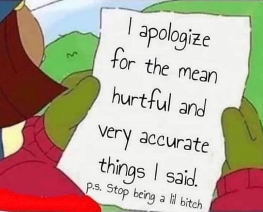 Me trying to struggle through a genuine apology