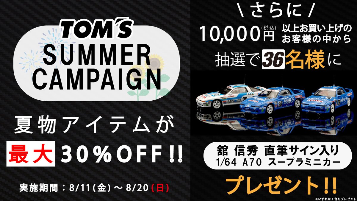 tomsracing's tweet photo. ／
本日より「サマーセール」開催🏝️
夏物アイテムが最大30％OFF
期間は、8月20日（日）23:59まで
＼

さらに、抽選で36名様に「舘信秀」直筆サインミニカーが当たる！どれも魅力的で困っちゃいます(^^♪

■キャンペーン内容
①期間中、対象商品が最大30％オフに！行楽シーズンにぴったりなものをご用意しました。
この機会にぜひお買い求めください！

②期間中、一度のご注文で10,000円（税込）以上ご購入いただいたお客様から抽選で36名様に、「舘信秀」直筆サイン入り、『1/64 A70 スープラシリーズ』ミニカーをプレゼントいたします。

※直筆サインは透明ケースへ入ります。
※賞品は以下の三種類からランダムで発送されます。
※賞品の指定は不可となります。

そして、そのミニカーの魅力もハンパなし！

①ミノルタ トヨタ スープラ ターボ MA70 1988 No.36

② バイヨ トヨタ スープラ ターボ MA70 1989 No.36

③ フジツウテン トムス トヨタ スープラ MA70 1990 No.36

セールは、「夏」にちなんだアイテム満載
■セール詳細はこちら↓↓
https://t.co/UKnKfK4lBg

■キャンペーン期間は、本日より～8月20日（日）23:59まで

みなさん、急いで～～～