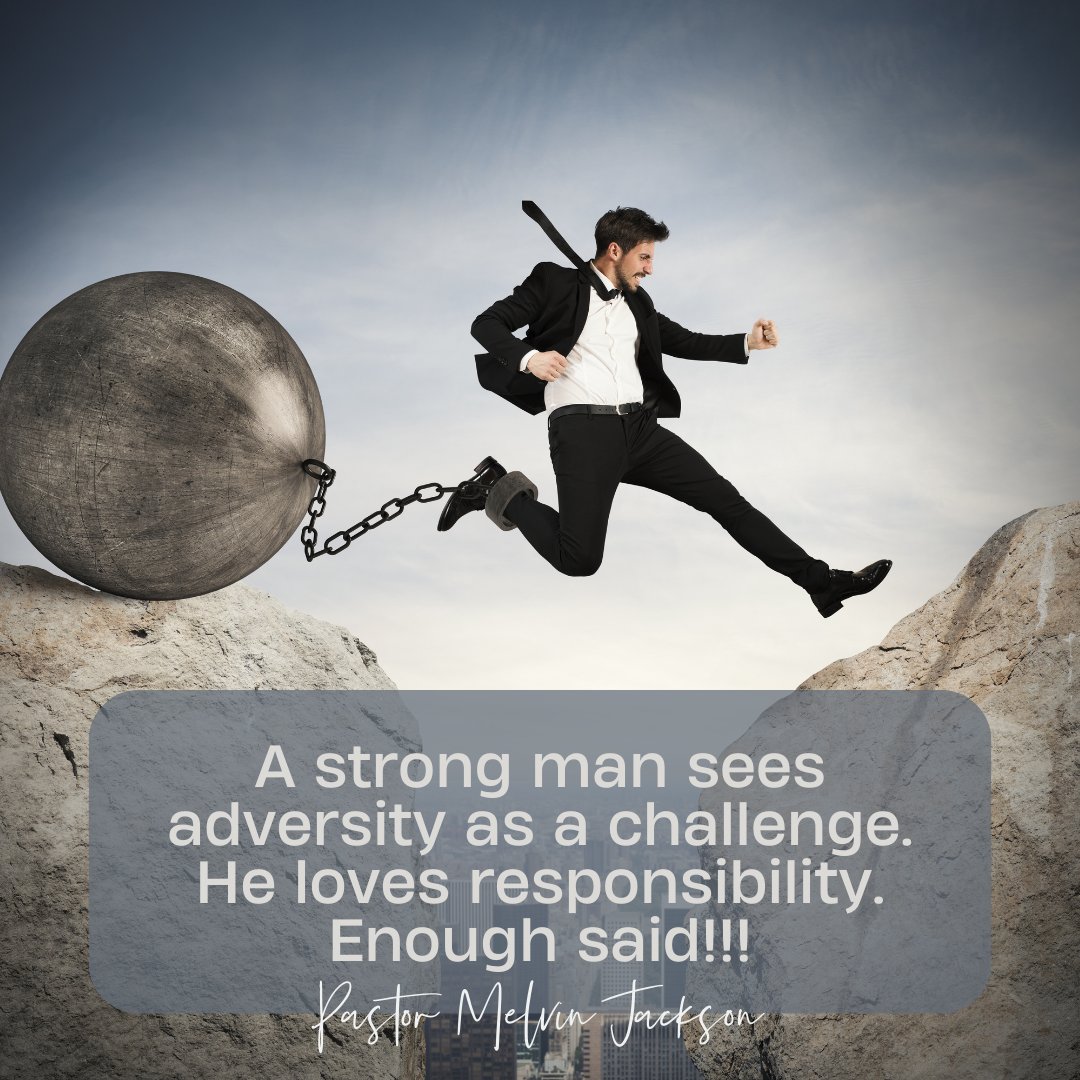 A strong man sees adversity as a challenge. He loves responsibility. Enough said!!! #fearnot #dontfaintinthedayofadversity #bestrongandcourageous #pastormelvinjackson #liaf #nugget