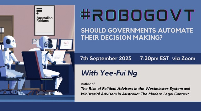 Robodebt  is only one example of the widespread automation of decision-making in government today - which can have devastating effects on vulnerable people who are least able to challenge them. Thursday - 7 September, 2023 - 07:30pm via Zoom. RSVP @ fabians.org.au/robogovt_23