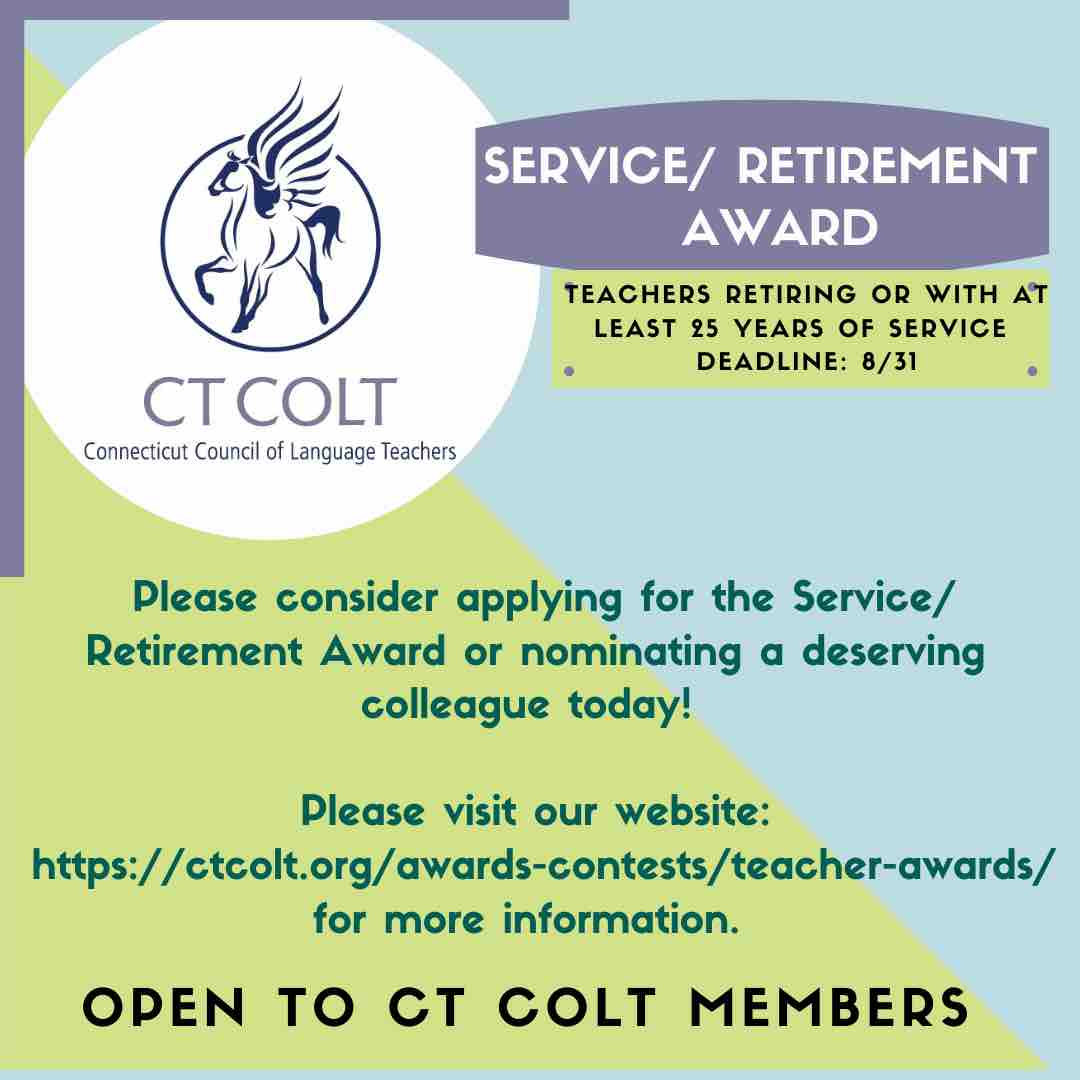 Do you know an outstanding service or retired World Language Teacher? Consider nominating yourself, a friend, or a colleague for the CT COLT Service/Retirement Award! 

Check out the award description and make your nominations on our website! The deadline is August 31st.