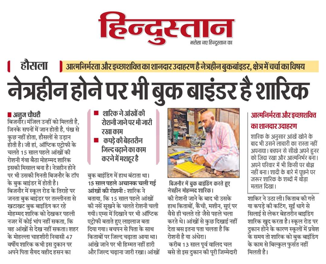 मंजिल उन्हीं को मिलती है, जिनके सपनों में जान होती है, पंख से कुछ नहीं होता, हौसलों से उड़ान होती है। जी हां, ऑप्टिक एट्रोफी के चलते 15 साल पहले आंखों की रोशनी गंवा बैठा मोहम्मद शारिक इसकी मिसाल बना है। नेत्रहीन होने पर भी उसकी गिनती बिजनौर के टॉप के बुक बाइंडर में होती है।