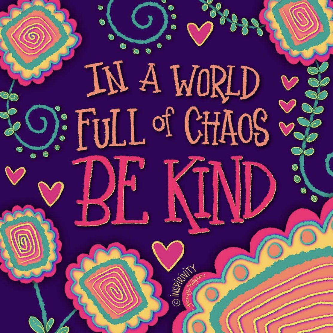 In a world full of chaos, be kind Image: @inspirivity