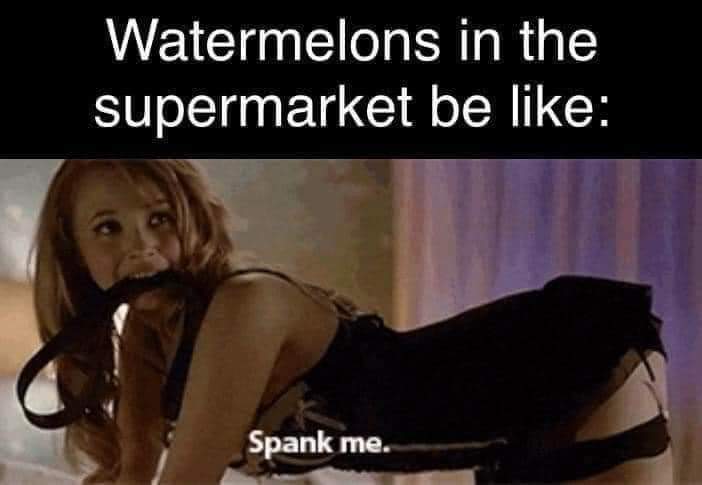 Watermelons in supermarkets 

#MemeMagic
#DankMemes
#MemeOfTheDay
#MemeCulture
#RelatableMemes
#SupermarketFinds
#GroceryHaul
#MarketMondays
#SupermarketSteals