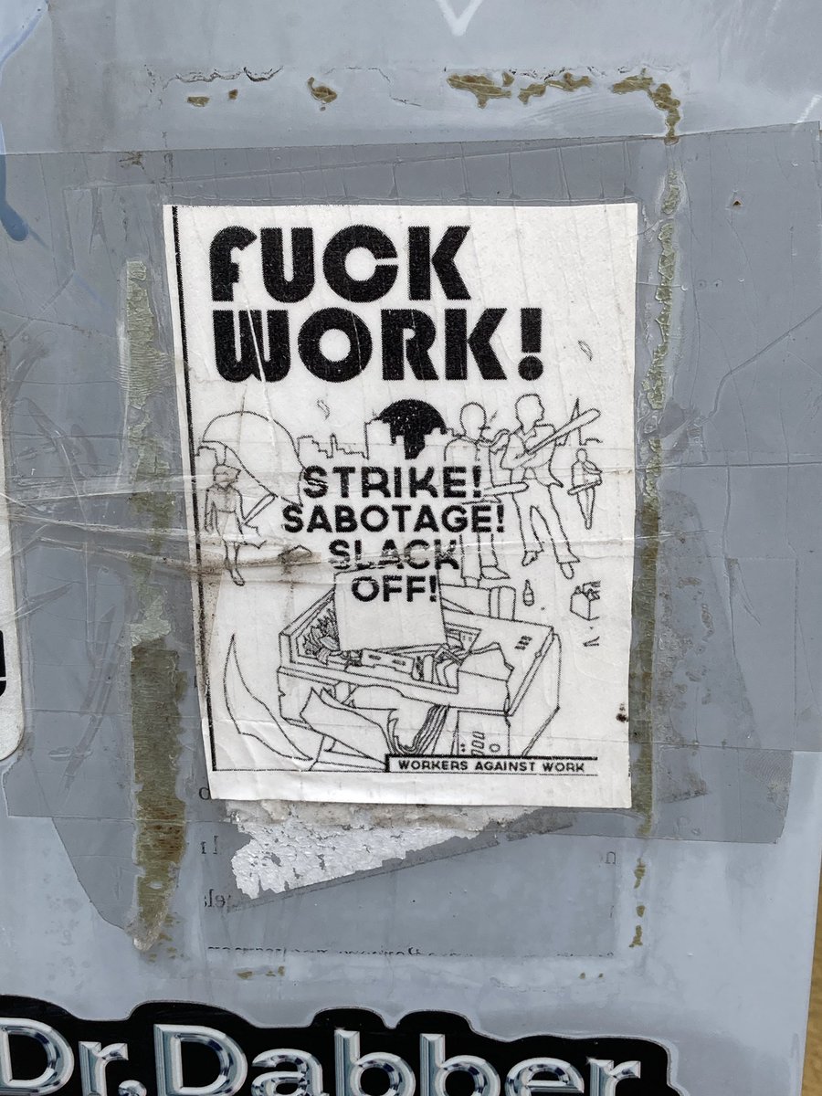 "Fuck Work! Strike, Sabotage, Slack Off"
Poster seen in Kalamazoo, Michigan