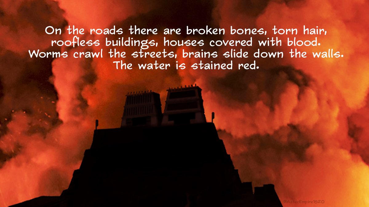 502 years ago TODAY. 
The Fall of Tenochtitlan. 

"On the roads there are broken bones, torn hair, roofless buildings, houses covered with blood. Worms crawl the streets, brains slide down the walls. The water is stained red."