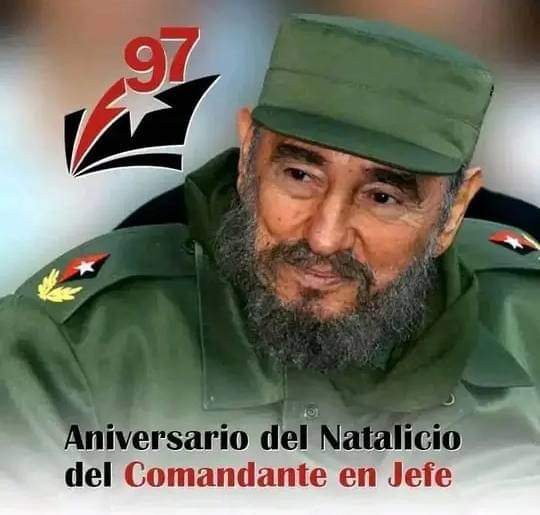 97 Aniversario del Natalicio del Lider de la Revolución Cubana. Su ejemplo  presente hoy más que nunca Fidel por Siempre.