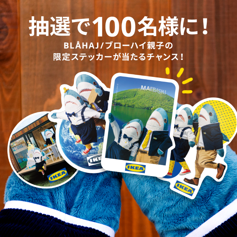2024年 #IKEA前橋 がオープンします！

オープンを記念して、BLÅHAJ/ブローハイ🦈の限定ステッカーセットを抽選で100名様にプレゼント🎁✨

1️⃣<a href="/IKEA_Campaign/">IKEA Japan（イケア・ジャパン）</a>をフォロー
2️⃣このツイートをRT
3️⃣後日結果発表
⏰8/23(水)23:59〆

利用規約はこちら👉bit.ly/47thITm

#IKEAのサメ