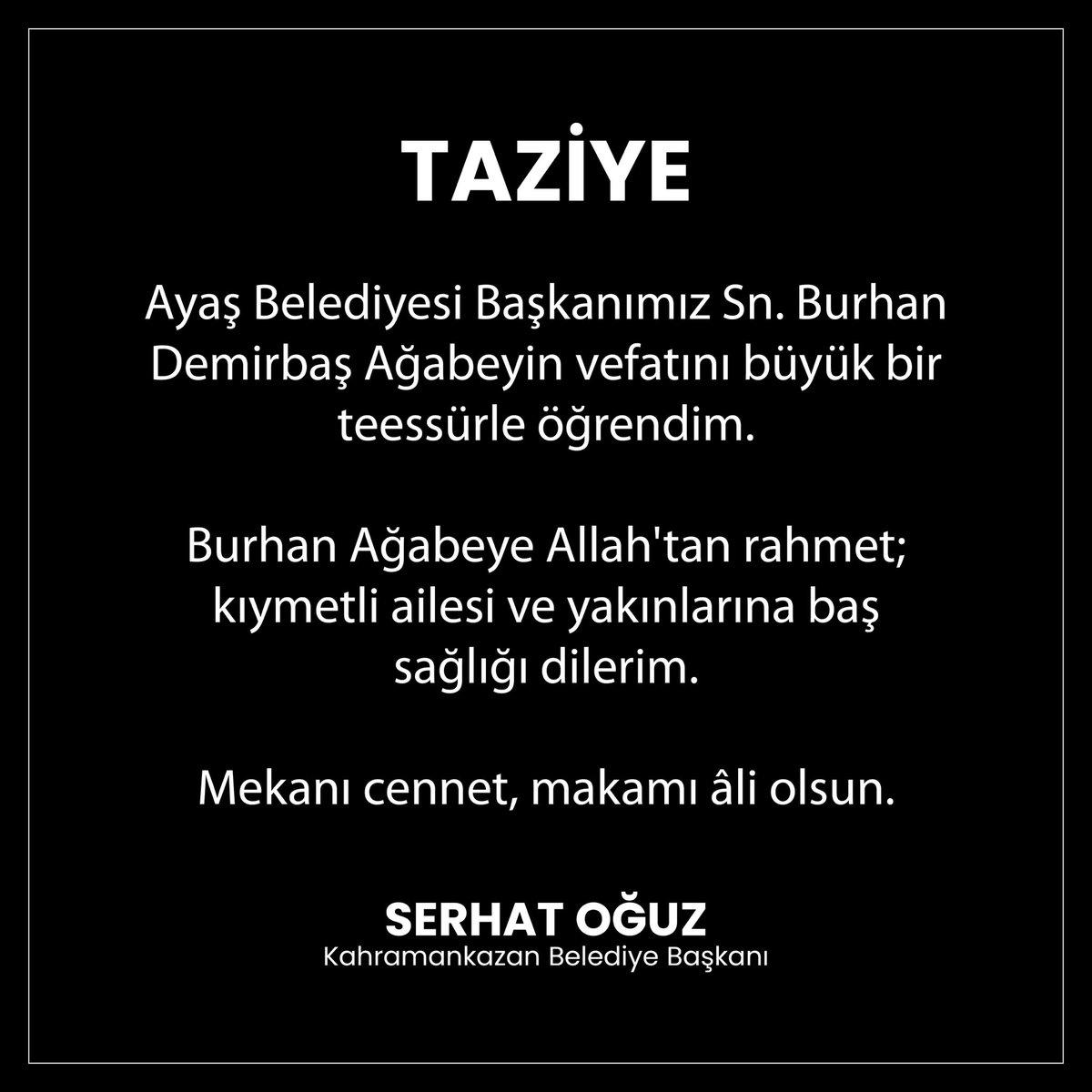 Ayaş Belediyesi Başkanımız Sn. Burhan Demirbaş Ağabeyin vefatını büyük bir teessürle öğrendim. Burhan Ağabeye Allah'tan rahmet; kıymetli ailesi ve yakınlarına baş sağlığı dilerim. Mekanı cennet, makamı ali olsun.