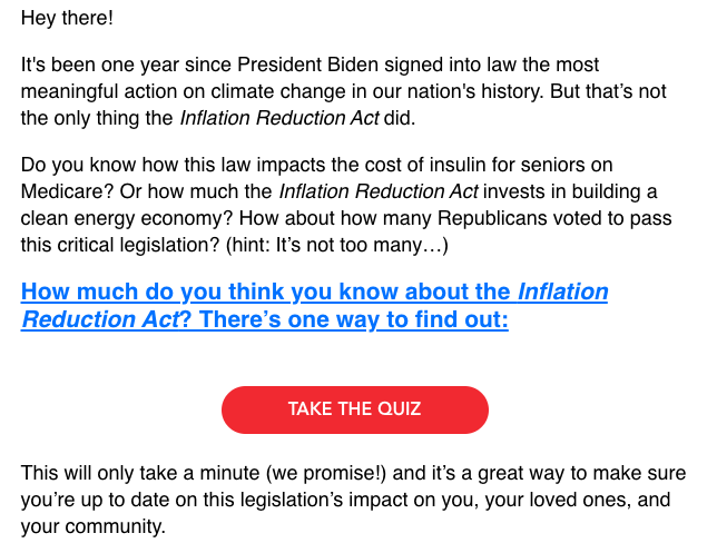 Biden campaign just sent a good example of a well-thought out engagement email that others would do well to emulate. It starts with this "Take The Quiz" call to action which stands out from every other "DONATE NOW" email in the inbox.
