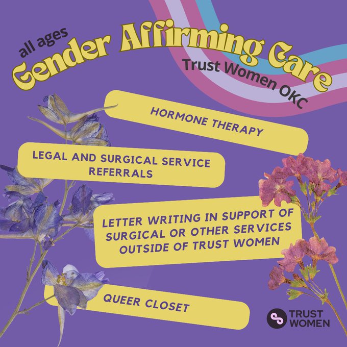 Purple background with collaged dried flowers and transgender flag. Headline reads "All Ages Gender Affirming Care, Trust Women OKC." Below the headline elaborates on designated services such as Hormone therapy, Legal and Surgical Service Referrals, letter writing in support of surgical or other services outside Trust Women, and the Queer Closet. 