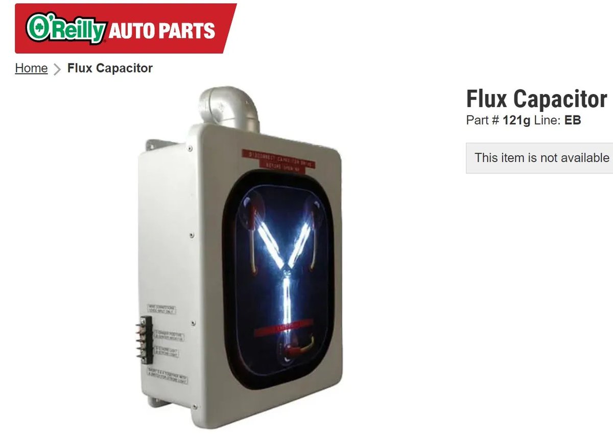 If you go to the O’Reilly Auto Parts website and type in 121g aka 1.21 gigawatts it’ll show you a flux capacitor