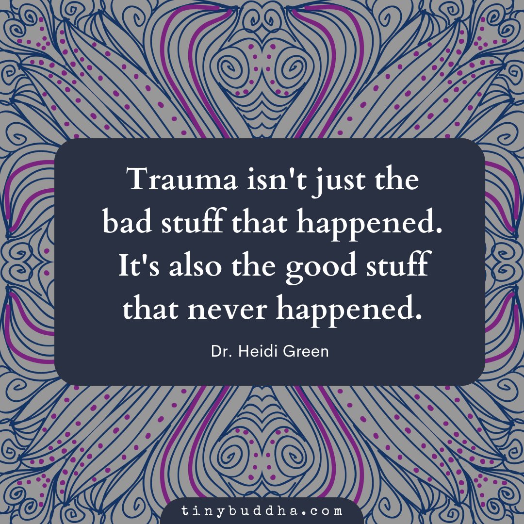 tinybuddha's tweet image. &quot;Trauma isn&apos;t just the bad stuff that happened. It&apos;s also the good stuff that never happened.”  ~Dr. Heidi Green