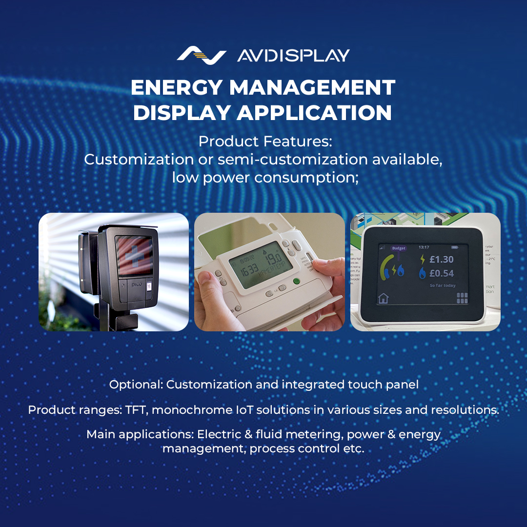 AV-Display is offering various LCD display technologies, which are used in energy management equipment, such as measuring instruments, energy metering, industrial control panels, water cleaning &amp; purification systems, etc.