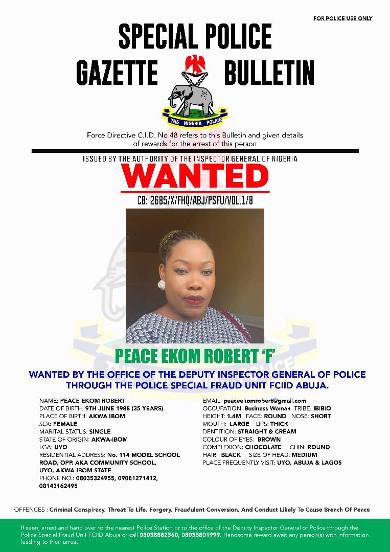 PoliceNG's tweet photo. WANTED PERSONS: UPDATE ON INVESTIGATION, SUSPECTS

The Nigeria Police Force hereby wishes to provide an update on the ongoing investigation regarding the recent declaration of the duo of Ndiana Abasi Idongesit Udom 'm' and Peace Ekom Robert 'f' wanted on July 22nd, 2023, in the media and through our official social media platforms. 

Ndiana Udom has since come forward and cooperated with the police investigators. After thorough questioning and investigation, Mr. Ndiana Udom has been cleared and exonerated in the said matter under investigation. The Police appreciate his cooperation and commend his commitment in this regard and look forward to further cooperation if required in the course of the said investigations.

In that wise, it is pertinent to state that the investigation remains active, and our efforts to bring the main suspect, Peace Ekom Robert, who is still at large, to justice, have been intensified.  We urge anyone with information regarding her whereabouts to come forward and assist the police in this matter.

The Nigeria Police is committed to embracing modern and rule-of-law-compliant means of investigating cases so as to have fairness and maintain justice in all ramifications. We therefore wish to appreciate the support and cooperation of the public as we work together to maintain peace, unity, and progress, and uphold the rule of law in Nigeria.

ACP OLUMUYIWA ADEJOBI, mnipr, mipra,
Force Public Relations Officer,
Force Headquarters,
Abuja.

15th August, 2023