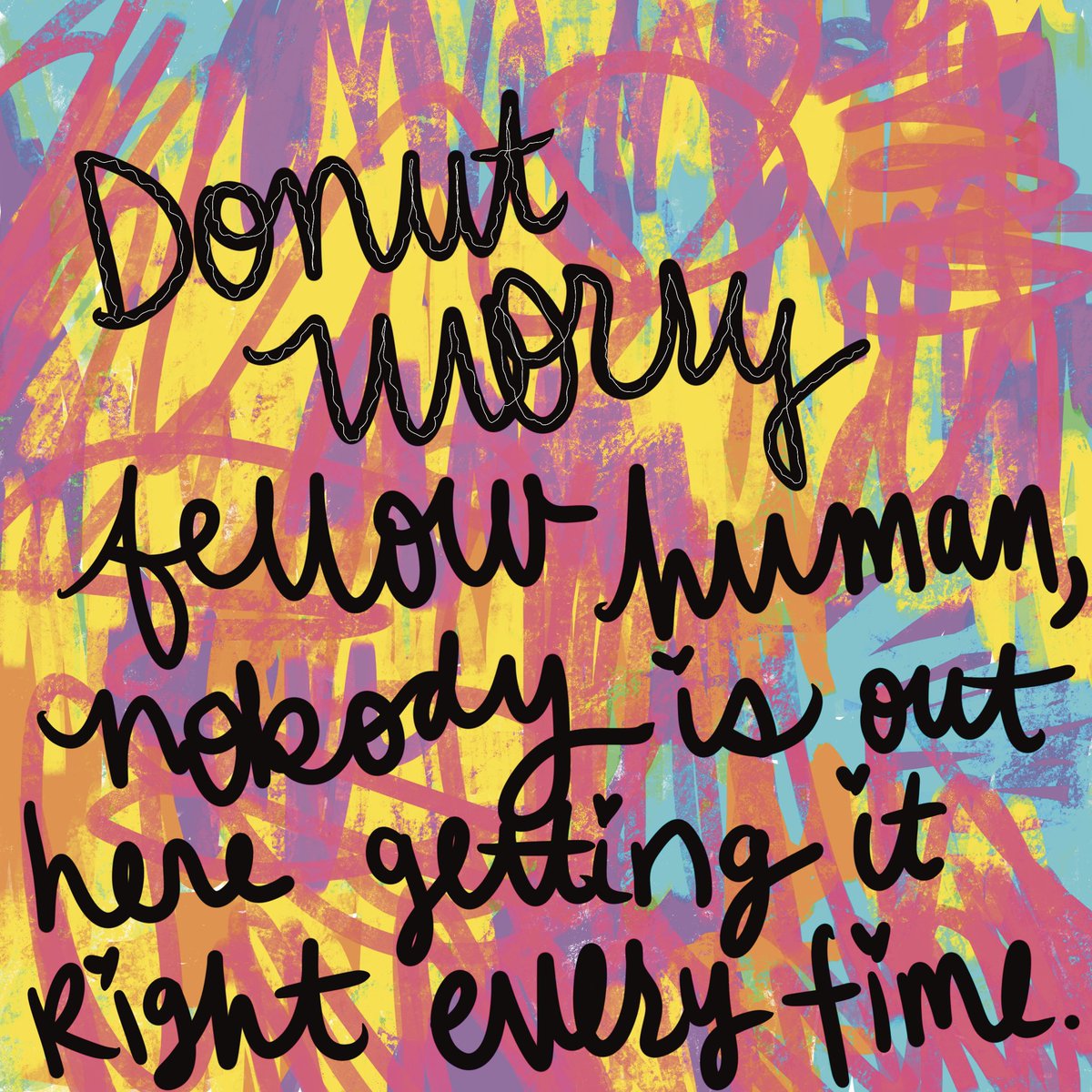 susanjeanart's tweet photo. In case you needed the reminder today: Donut worry fellow human, nobody is out here getting it right every time. 🍩
#art #donut #donutworry #human #donutworrybehappy #imperfect #perfectlyimperfect #digitalart #artist #modernart #abstractart https://t.co/ks2ONIa9lT