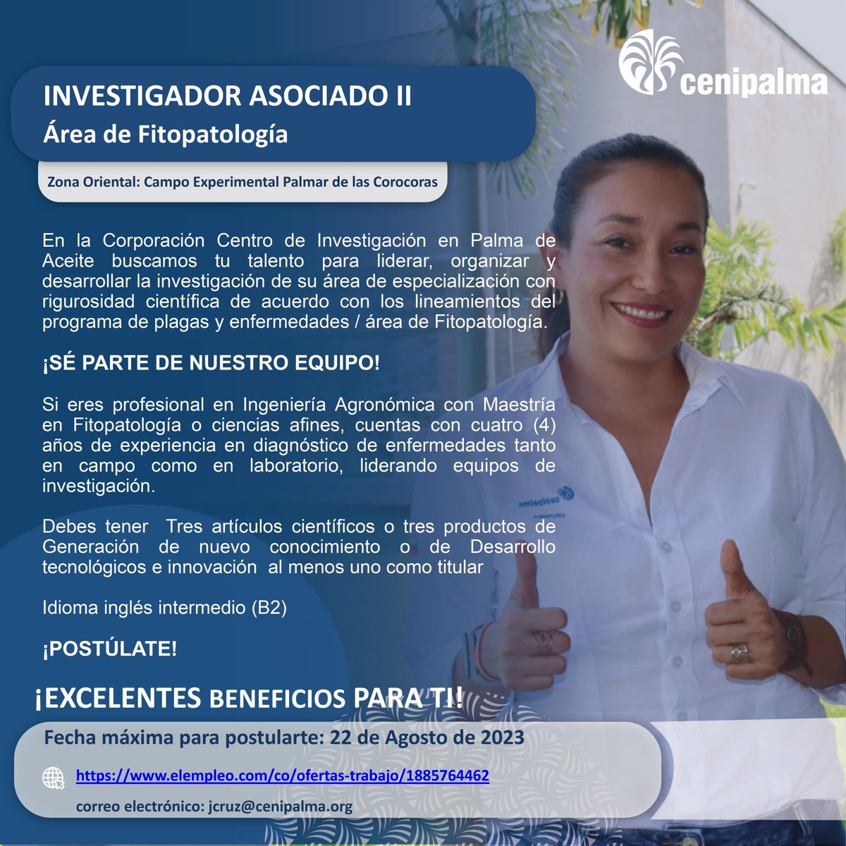 El Centro de Investigación en Palma de Aceite CENIPALMA se encuentra en la búsqueda del mejor talento humano para cubrir la vacante de INVESTIGADOR ASOCIADO II en el área de Fitopatología.

Fecha límite para postularse: 22 de Agosto de 2023.