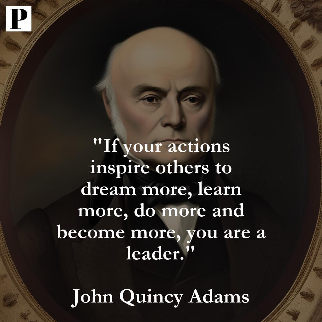 This quote means that if you are a leader, your actions should inspire others to do more and be more.
#leader #-John #philosophy #quote #wisdom #motivation #inspiration #JohnQuincyAdams