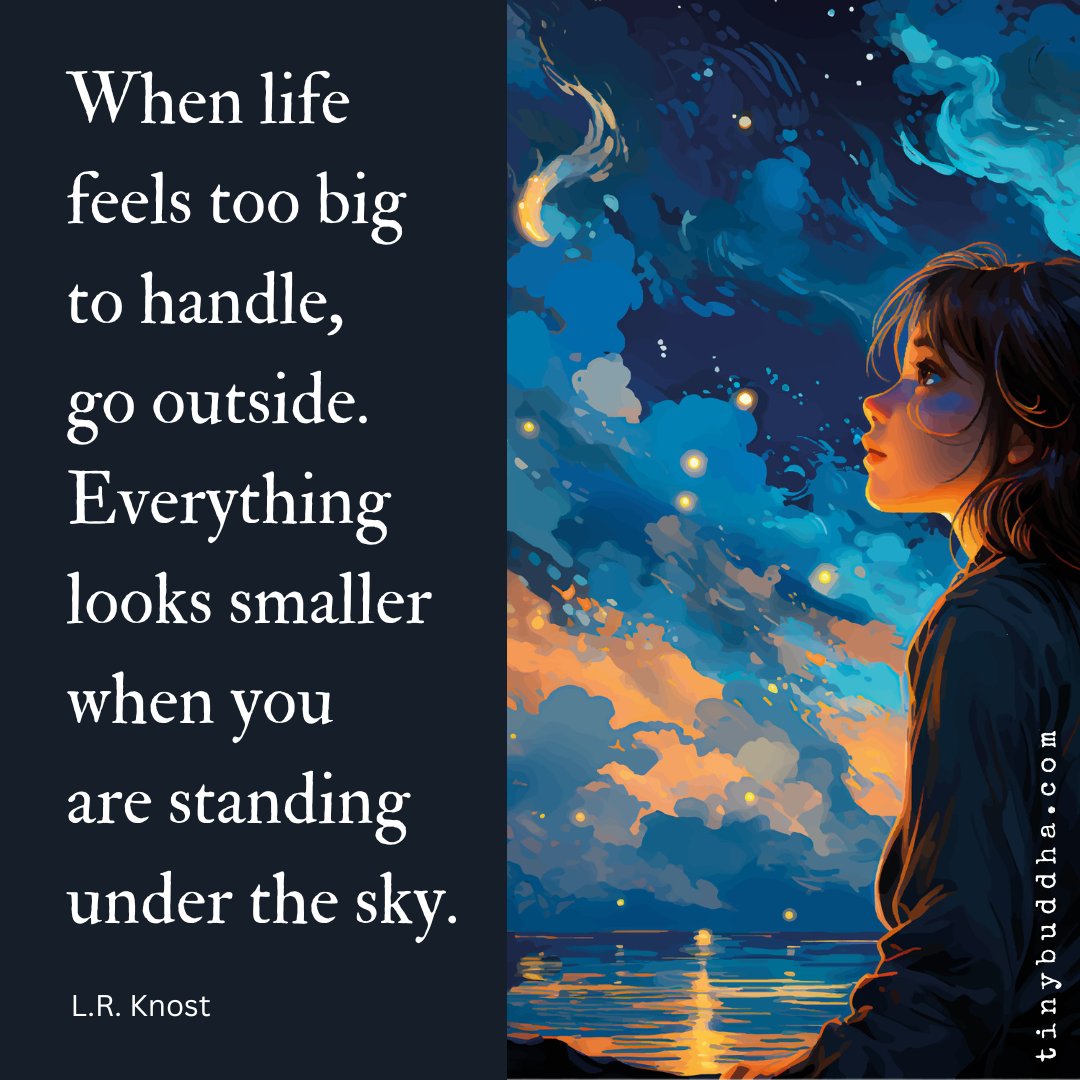 Tiny Buddha on X: When life feels too big to handle, go outside.  Everything looks smaller when you are standing under the sky.” ~L.R. Knost   / X