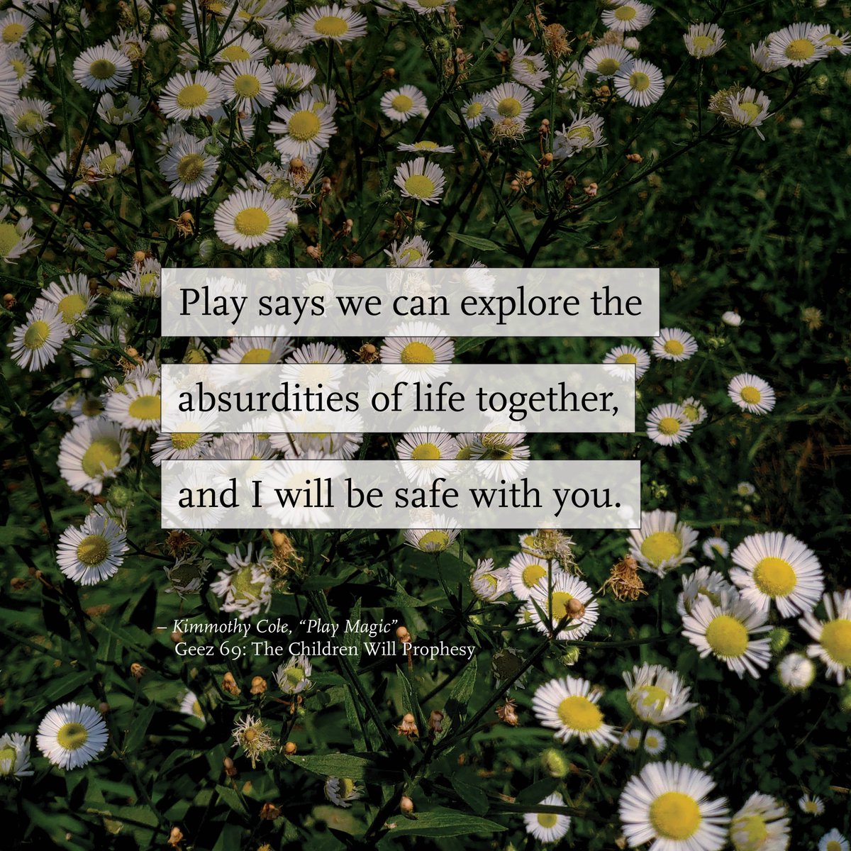 You are safe here. 

<a href="/kimmothycole1/">Kimmothy Cole</a> is a producing community artist, ritual worker, and early education teacher. You can find "Play Magic" on p 26 of Geez 69: The Children Will Prophesy. 
geezmagazine.org/magazine/issue…