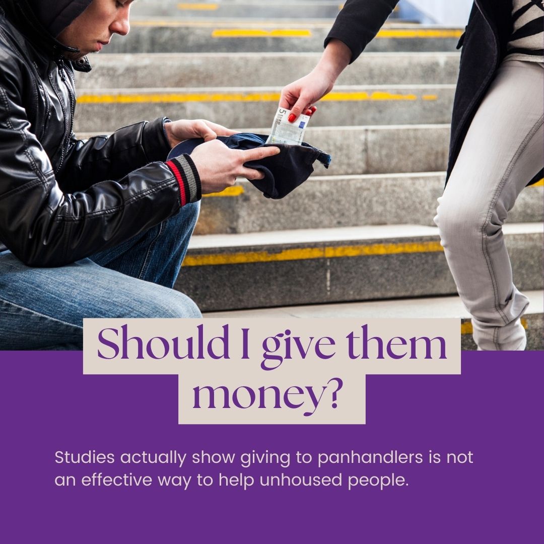 Instead of giving money to panhandlers, consider donating your time and resources to a local shelter and social services.
Source: Commission on Homelessness Evansville &amp; Vanderburgh County