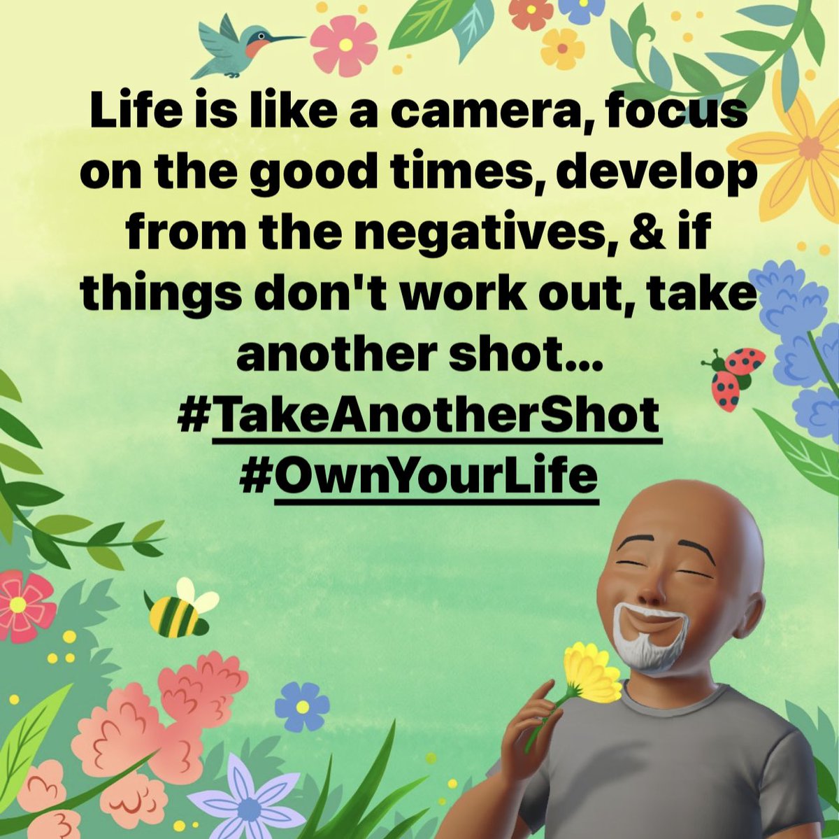 Life is like a camera, focus on the good times, develop from the negatives, & if things don't work out, take another shot… 🌺🌸🌼🌻
🦋🔥💪🏾🌱
#TakeAnotherShot #PositiveSelfTalk #YouOweYou #WorkInProgress #EmbraceTheJourney #OwnYourLife #OYL