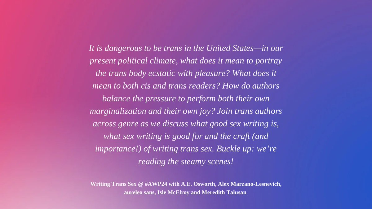 I cannot stress this enough, #AWP24: @aureleos, @alexmlwrites, @1demerith, @isle_mcelroy and I will be reading the spicy scenes. Aloud. With our mouths. (Also: craft! Performative marginalization and performative joy! Maybe I’ll do this in drag!). Join us for Writing Trans Sex!