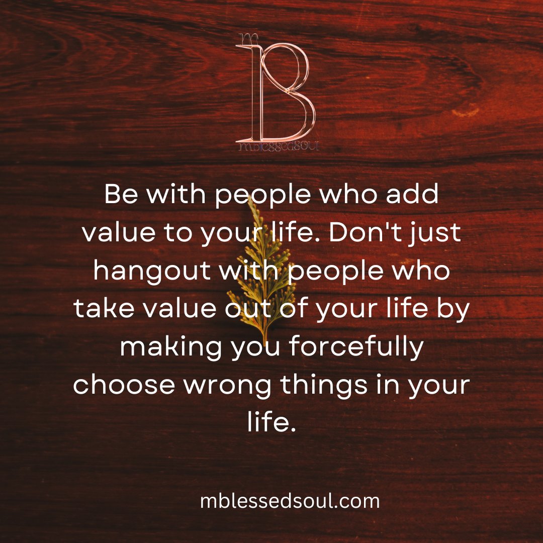 Be with people who add value to your life. Don't just hangout with people who take value out of your life by making you forcefully choose wrong things in your life.
.
.
#beconscious #choosefriendswisely #spendyourtimewisely #addvaluetolife #mblessedsoul