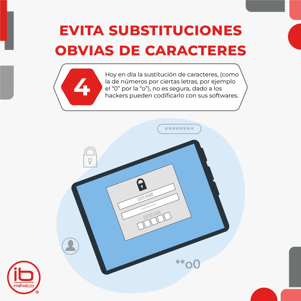 #ciberseguridad #Contraseñasegura

4. No hagas substituciones de caracteres obvias
Las substituciones de caracteres como el 0 por una o ya no son recomendables ni seguras, dado a que actualmente los ciberdelincuentes pueden programar sus softwares para reconocer estos cambios.