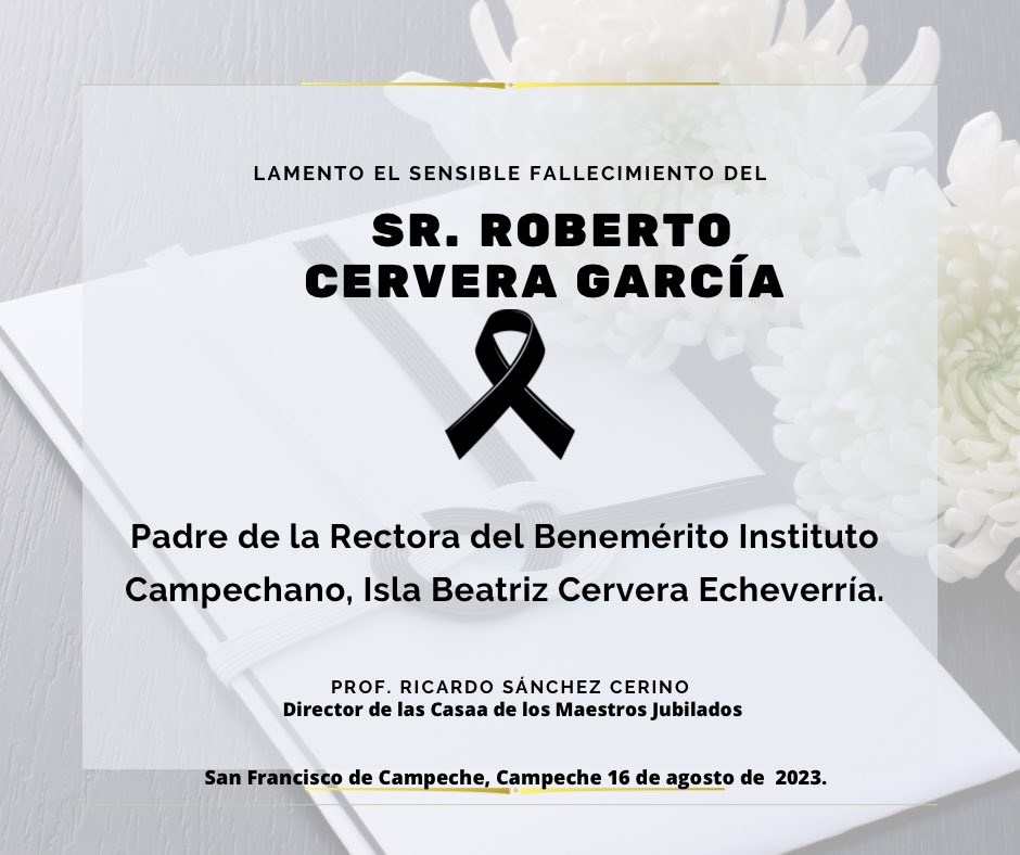 Me uno a la pena que embarga a familiares y amigos del Sr. Roberto Cervera García, padre de la Rectora del Benemérito Instituto Campechano, Ilsa Beatriz Cervera Echeverría.
