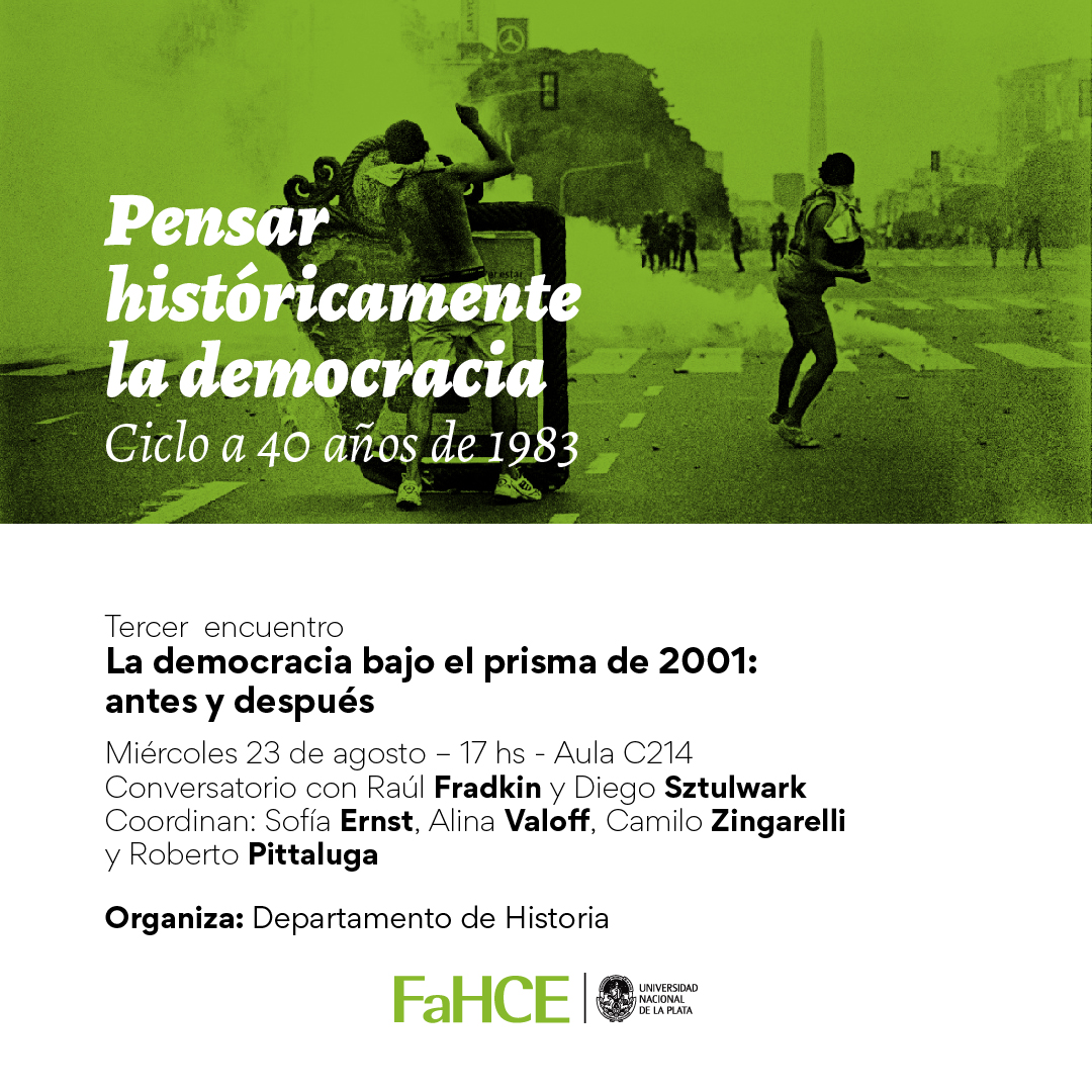 LA DEMOCRACIA BAJO EL PRISMA DE 2001: ANTES Y DESPUÉS - PENSAR HISTÓRICAMENTE LA DEMOCRACIA
Conversatorio con Raúl Fradkin (UBA) y Diego Sztulwark (UBA)

🗓️ Miércoles 23/8 · 17hs · Aula C214