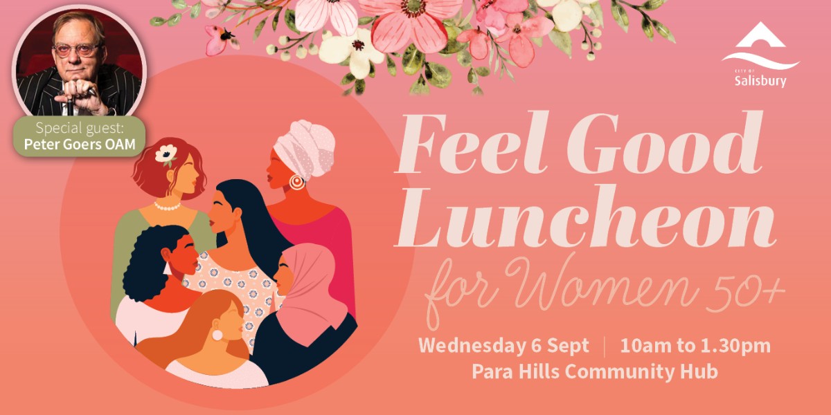 Join us for the Feelgood Luncheon for women 50+ to celebrate Women’s Health Week with a day of fun, information and entertainment planned. You will be waited on and pampered with access to FREE health checks and an array of ‘feel good’ stalls on the day!

salisbury.sa.gov.au/womenshealth
